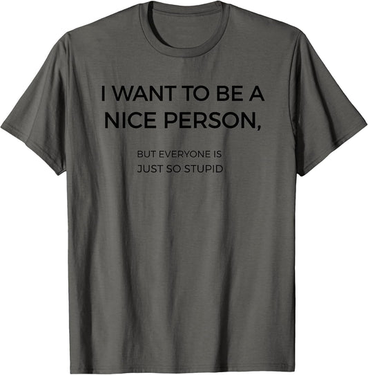I Want To Be A Nice Person Funny Quote Sarcastic T-Shirt