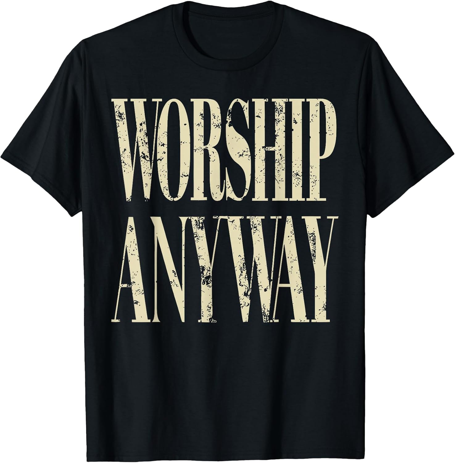 Worship Anyway Christian Faith Inspirational Quote T-Shirt
