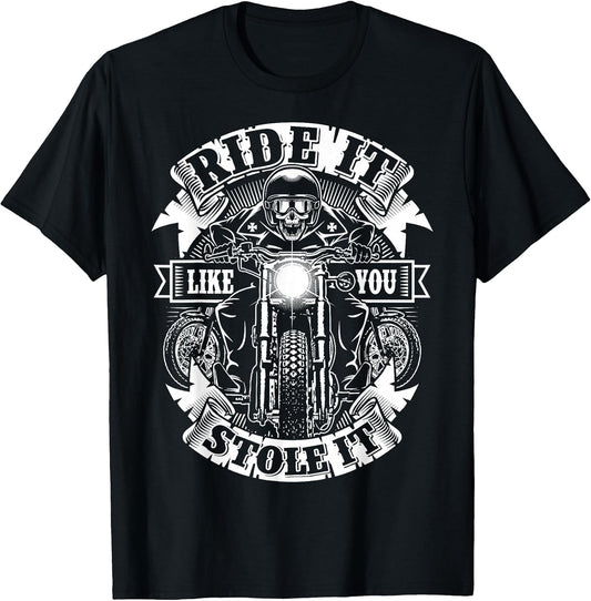 Biker Ride Like You Stole Skull Motorcycle Funny Men Women T-Shirt