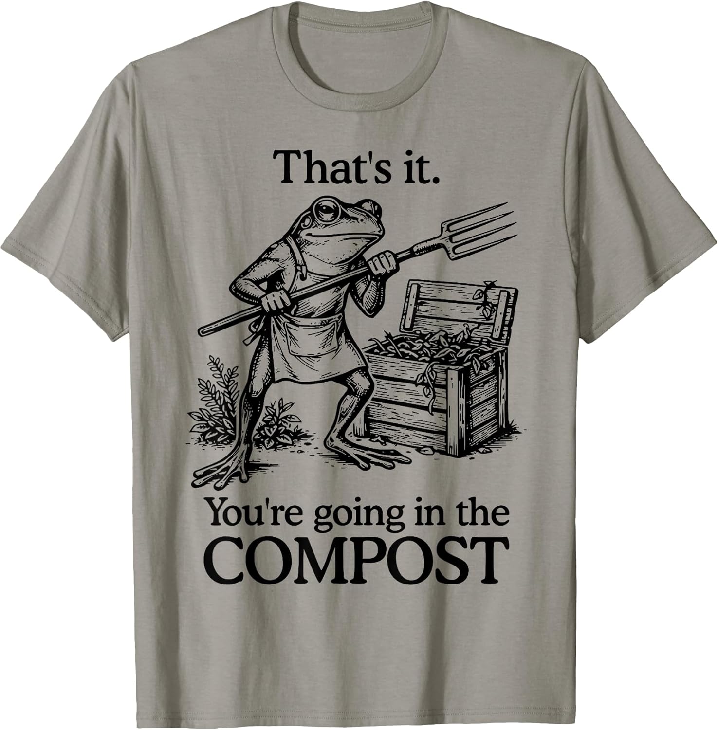 That's It You're Going in The Compost Frog Gardening Funny T-Shirt