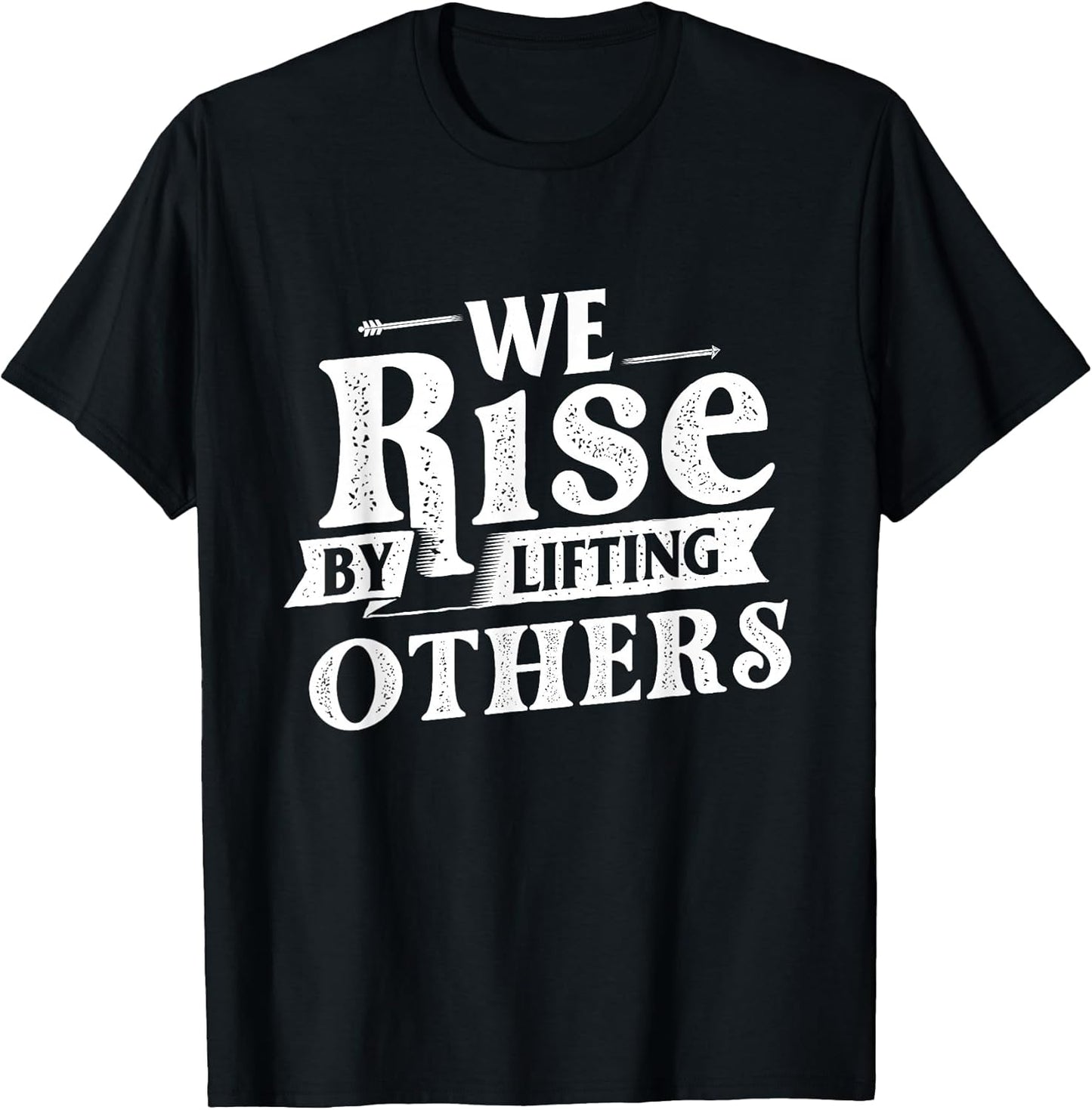 We Rise by Lifting Others - Motivational Quote Inspiration T-Shirt Small
