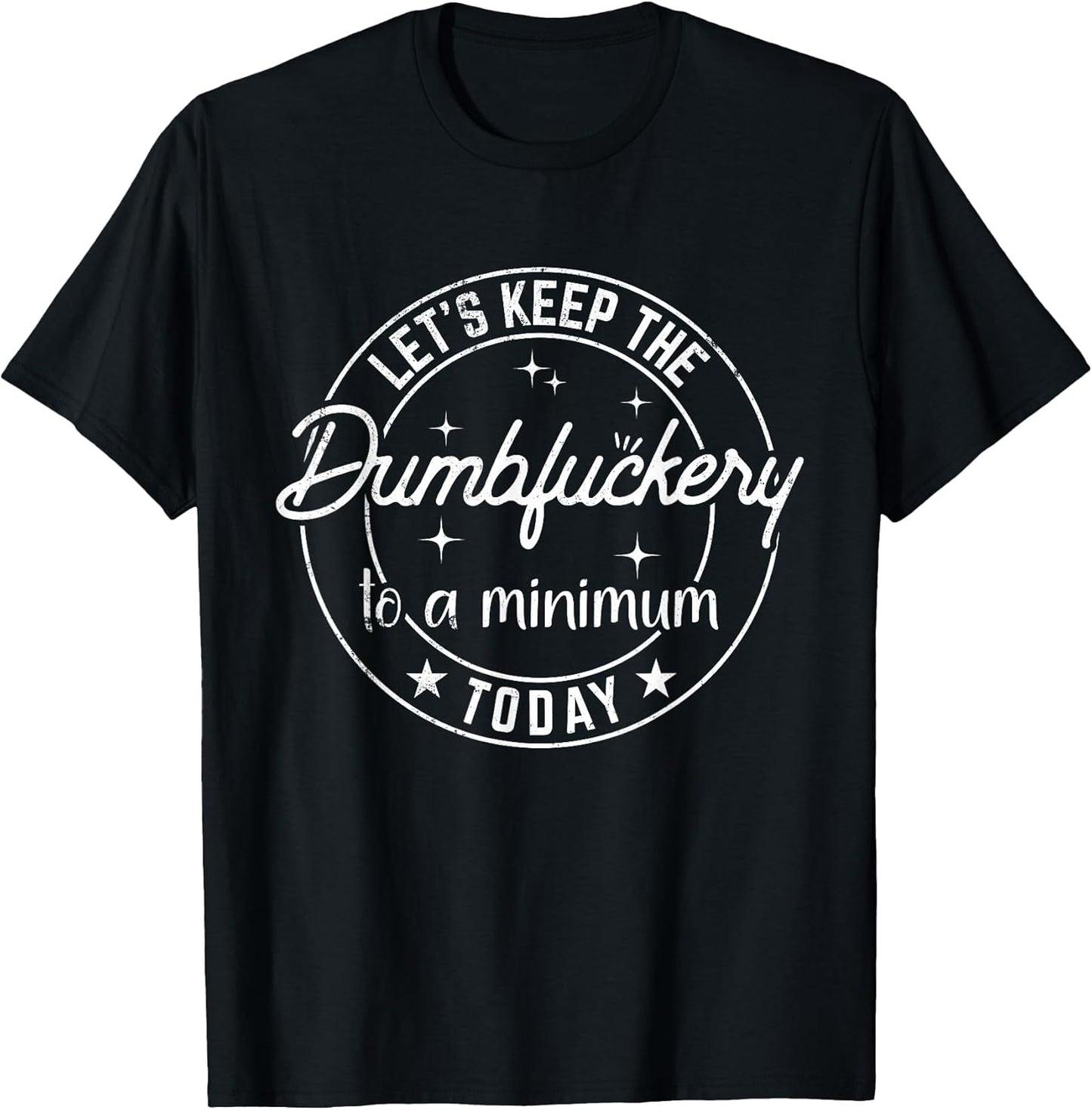 Funny Coworker Let's Keep The Dumbfuckery to a Minimum Today T-Shirt Small