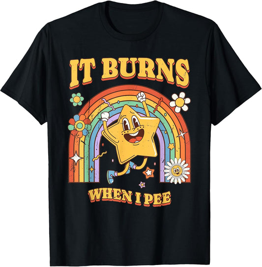 Funny Saying It Burns When I Pee! Sarcastic, Ironic T-Shirt