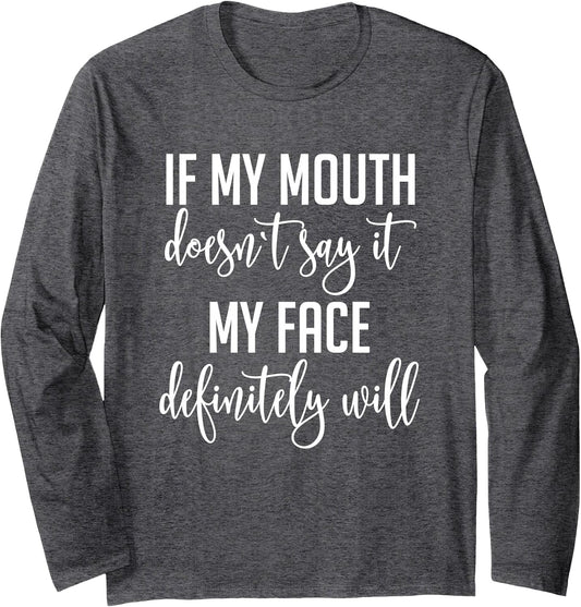 If My Mouth Doesn't Say It My Face Definitely Will Sarcastic Long Sleeve T-Shirt