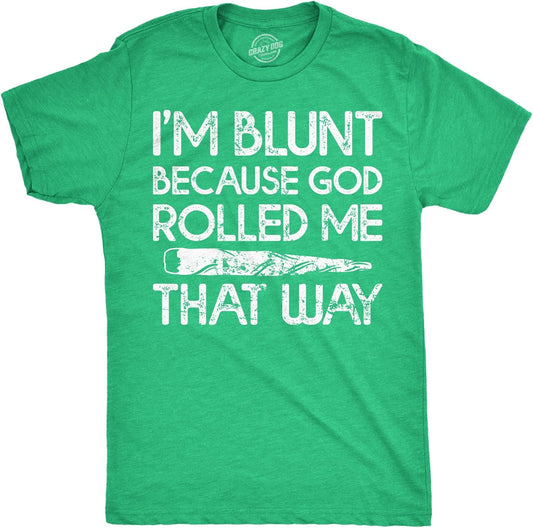 Mens Im Blunt Because God Rolled Me that Way Funny T Shirts 420 Graphic Tee