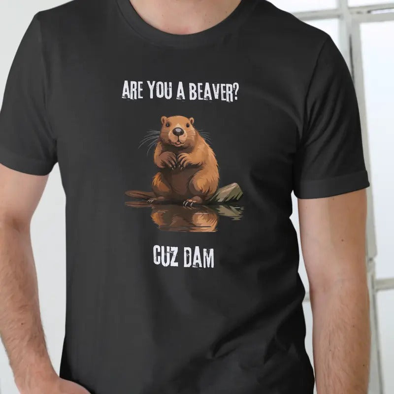 ARE YOU A BEAVER CUZ DAM T Shirt, Unisex Cotton Menswear Stylish Hoodie, Sweatshirt | InkThreadWorks.com