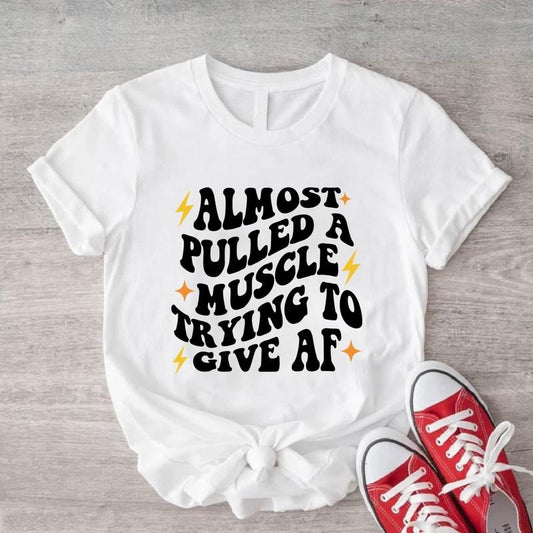 Almost Pulled a Muscle Trying to Give AF Shirt, Gym T-Shirt, Funny Sayings Gift Tee, Workout Shirt, Sarcastic Shirt....