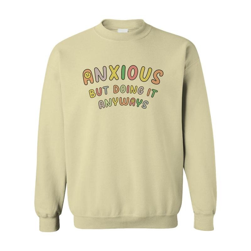 Anxious But Doing It Anyways - Sweatshirt T-Shirts, Hoodie | InkThreadWorks.com