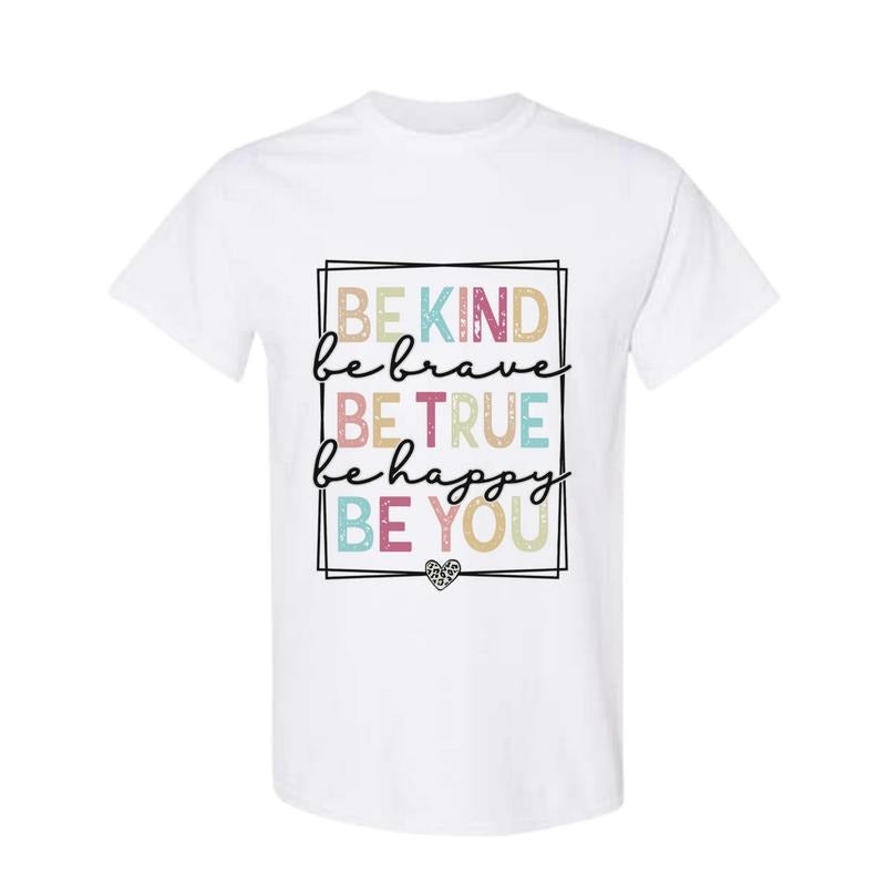 Be Kind Be Brave Be True Be Happy Be You Shirt - Kindness Shirt - Motivational Shirt - Inspirational Shirt