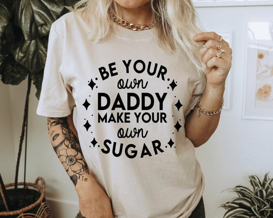 Be Your Own Daddy Make Your Own Sugar Casual Cotton Short Sleeve T-Shirt for Confident Independent Women. Hoodie, Sweatshirt