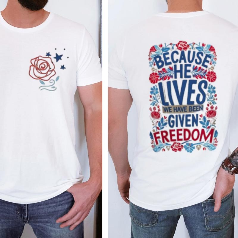 Because He Lives We Have Been Given Freedom T-Shirt Graphic Tee for Men Women Unisex Casual Streetwear Crewneck Short Sleeve Men Gifts