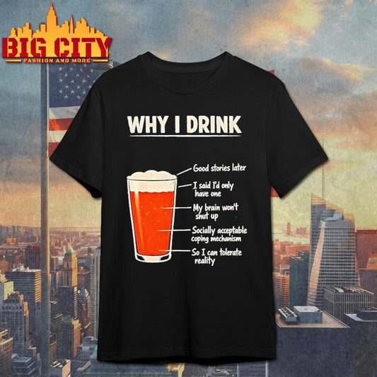 Beer Why I Drink Good Stories Later I Said Id Only Have One Shirt
