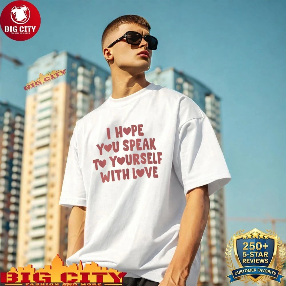 Best I Hope You Speak To Yourself With Love shirt