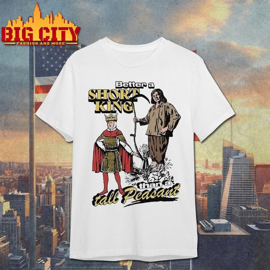 Better A Short King Than A Tall Peasant Shirt