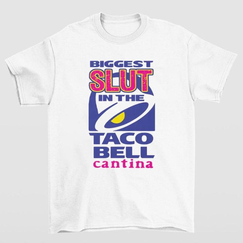 Biggest Slut In the Taco Bell Cantina T-Shirt Funny and Bold Statement Tee Hoodie, Sweatshirt | InkThreadWorks.com