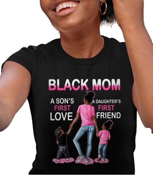 Black Mom A Son's First Love A Daughter's First Friend T-shirt, Black Women Tee, Black Girl Magic, Black Mom Shirt, Mama...