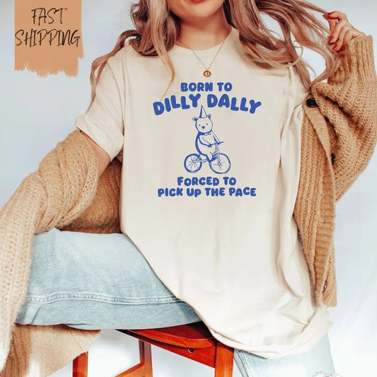 Born to Dilly Dally Forced to Pick Up The Pace Unisex T-Shirt  Funny Y2K Shirt  Vintage Bear Shirt Comfort Fabric