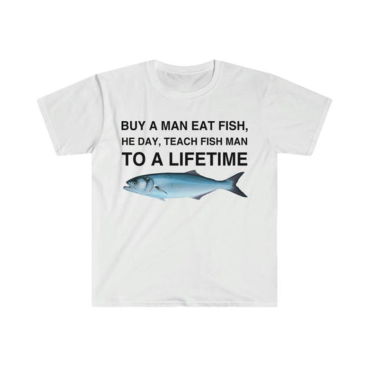 Buy a Man Eat Fish, He Day, Teach Fish Man, To A Lifetime Funny Meme  T-shirt, sweater and Hoodie Sweatshirt