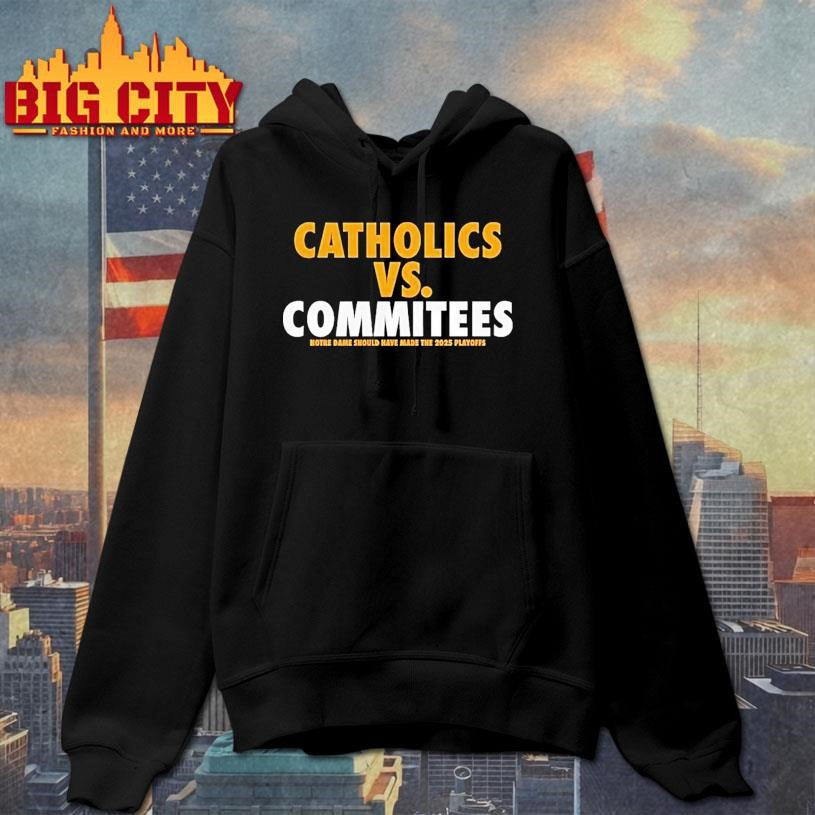 Catholics Vs Committees Notre Dame Should Have Made The 2025 Playoffs Shirt