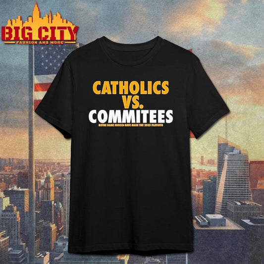 Catholics Vs Committees Notre Dame Should Have Made The 2025 Playoffs Shirt