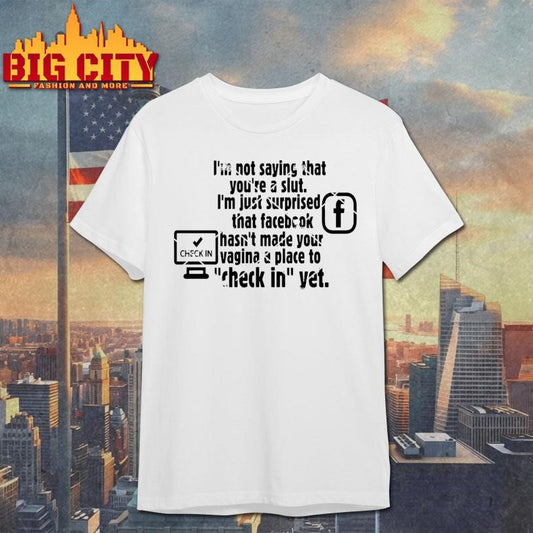 Check in Facebook  I’m Not Saying That You’re A Slut Shirt