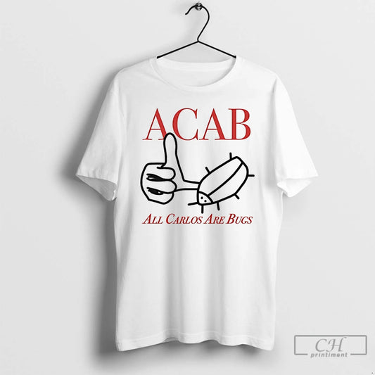 Classic Acab All Carlos Are Bug T-Shirts, Hoodie, Sweatshirt | InkThreadWorks.com