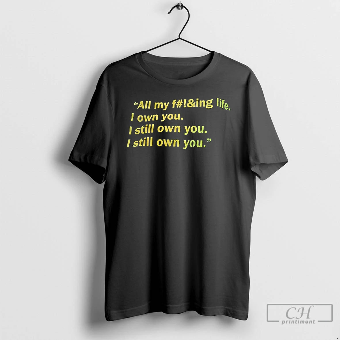 Classic All My F Ing Life I Own You I Still Own You I Still T-Shirts, Hoodie, Sweatshirt | InkThreadWorks.com