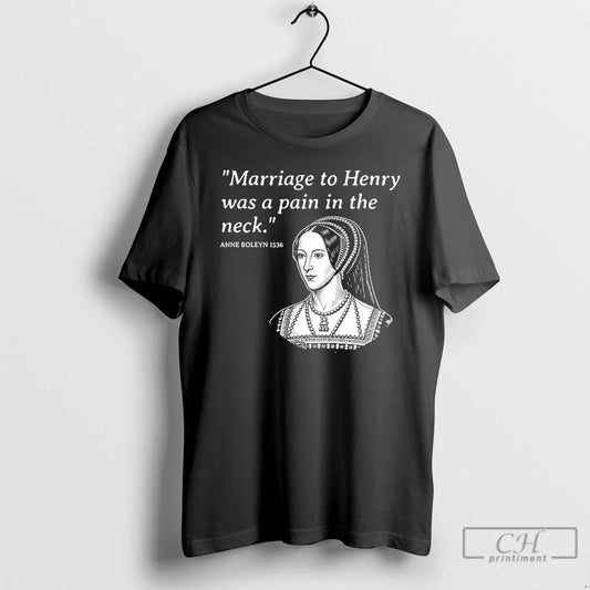 Classic Anne Boleyn Marriage To Henry Was A Pain In The Neck T Shirts Sweater Hoodie, Sweatshirt | InkThreadWorks.com