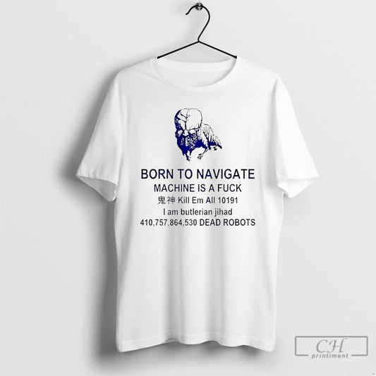 Classic Born To Navigate Machine Is A Fuck Kill Me All Dead Robots T Shirts Hoodie, Sweatshirt | InkThreadWorks.com