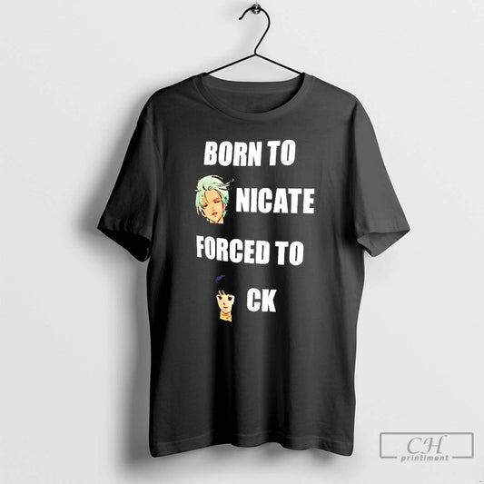 Classic Born To Nicate Forced To Ck T-Shirts, Hoodie, Sweatshirt | InkThreadWorks.com