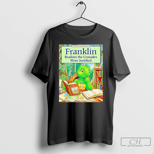 Classic Franklin Realizes The Crusades Were Justified T-Shirts, Hoodie, Sweatshirt | InkThreadWorks.com