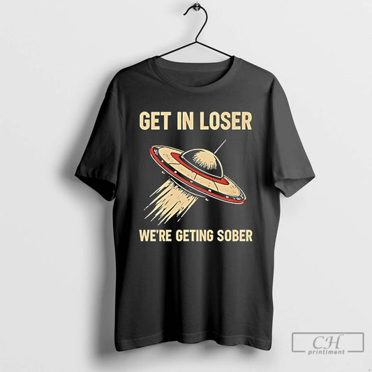 Classic Get In Loser Were Geting Sober Ufo T-Shirts, Hoodie, Sweatshirt | InkThreadWorks.com