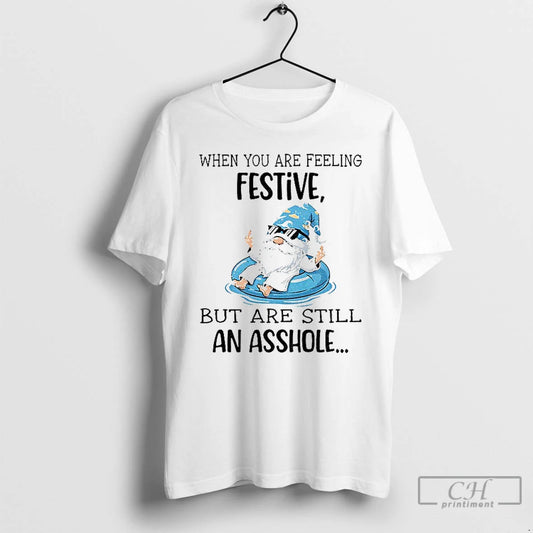 Classic Gnome When You Are Feeling Festive But Are Still An Asshole T Shirts Sweater Hoodie, Sweatshirt | InkThreadWorks.com