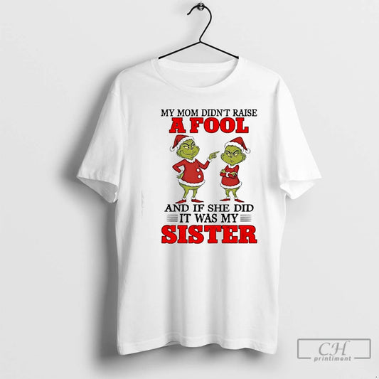 Classic Grinch My Mom Didnt Raise A Fool And If She Did It Was My T-Shirts, Hoodie, Sweatshirt | InkThreadWorks.com