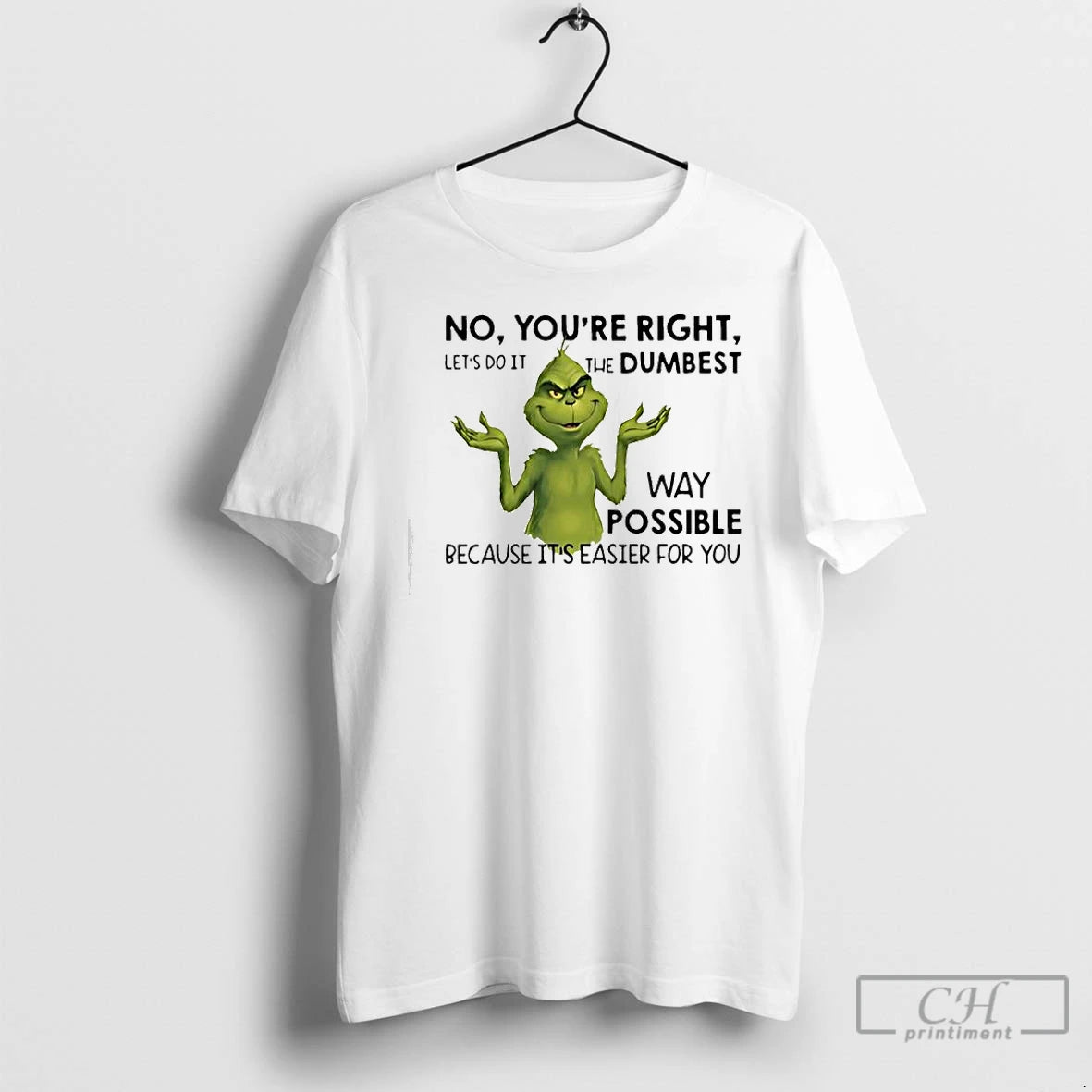 Classic Grinch No Youre Right Lets Do It The Dumbest T-Shirts, Hoodie, Sweatshirt | InkThreadWorks.com