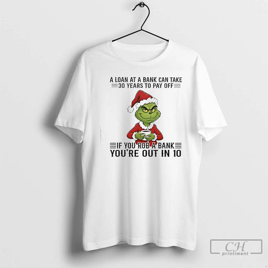 Classic Grinch A Loan At A Bank Can Take 30 Years To Pay Off If T-Shirts, Hoodie, Sweatshirt | InkThreadWorks.com