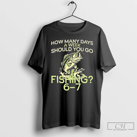 Classic How Many Days A Week Should You Go Fishing 6 7 T Shirts Sweater Hoodie, Sweatshirt | InkThreadWorks.com