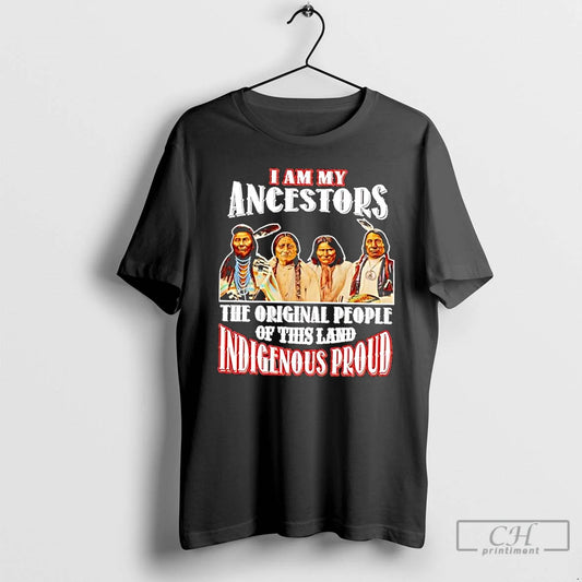 Classic I Am My Ancestors The People Of This Land Indigenous Proud Native American T-Shirts, Hoodie, Sweatshirt