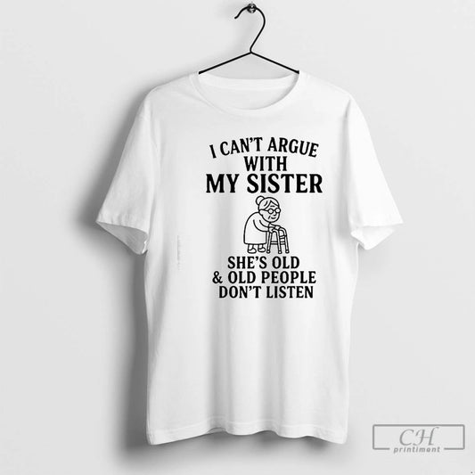 Classic I Cant Argue With My Sister Shes Old Old People Dont T Shirts Sweater Hoodie, Sweatshirt | InkThreadWorks.com