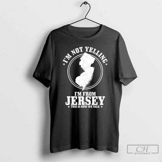 Classic Im Not Yelling Im From Jersey This Is How We Talk T Shirts Sweater