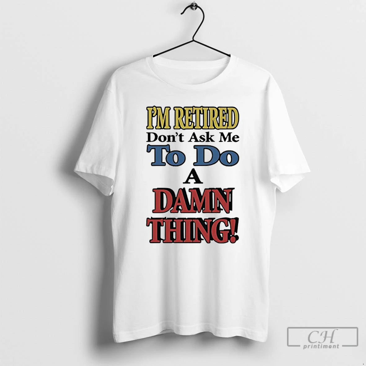 Classic Im Retired Dont Ask Me Do Damn Thing T-Shirts, Hoodie, Sweatshirt
