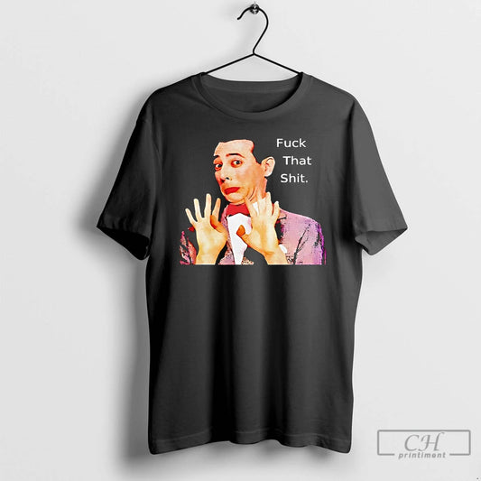 Classic Paul Reubens Fuck That Shit T-Shirts, Hoodie, Sweatshirt | InkThreadWorks.com