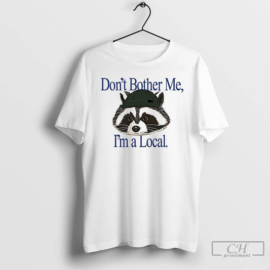 Classic Raccoon Dont Bother Me Im A Local T-Shirts, Hoodie, Sweatshirt | InkThreadWorks.com