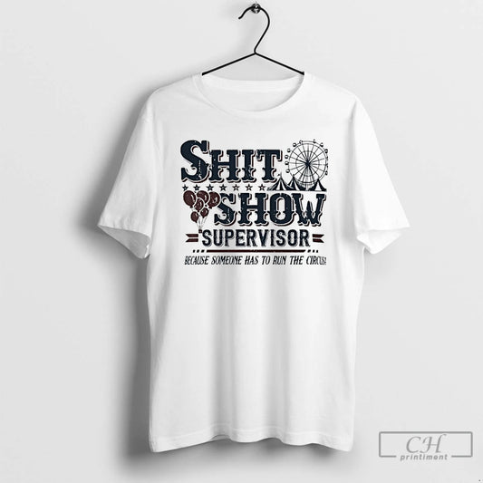 Classic Shit Show Supervisor Because Someone Has To Run The Circus T-Shirts, Hoodie, Sweatshirt | InkThreadWorks.com