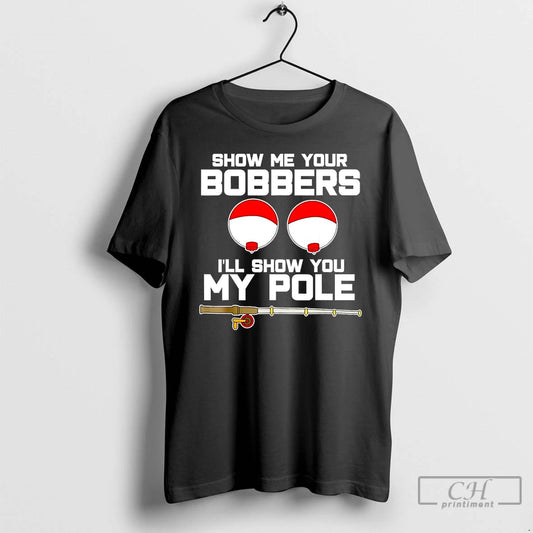 Classic Show Me Your Bobbers Ill Show You My Pole T-Shirts, Hoodie, Sweatshirt | InkThreadWorks.com