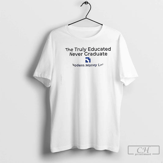 Classic The Truly Educated Never Graduate Modern Money Lab Emphasizes Lifelong Education T Shirts Sweater Hoodie, Sweatshirt