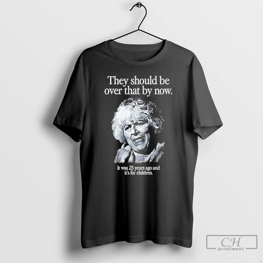Classic They Should Be Over That By Now It Was 25 Years Ago T Shirts
