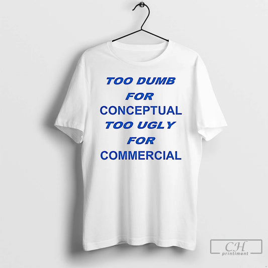 Classic Too Dumb For Conceptual Tod Ugly For Commercial Letter T-Shirts, Hoodie, Sweatshirt | InkThreadWorks.com