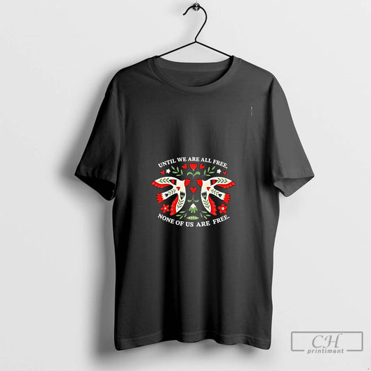 Classic Until We Are All Free None Of Us Are Free T-Shirts, Hoodie, Sweatshirt | InkThreadWorks.com