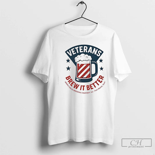 Classic Veterans Brew It Better Armed Forces Brewing Company Inc Fort Worth Texas T Shirts Hoodie, Sweatshirt